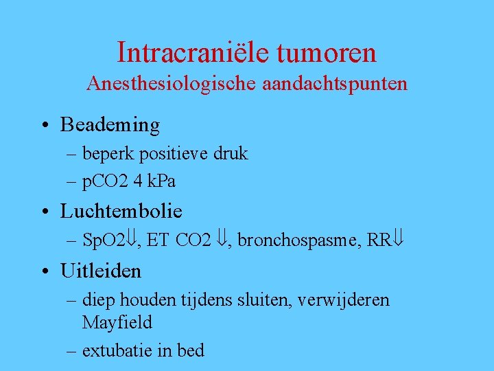 Intracraniële tumoren Anesthesiologische aandachtspunten • Beademing – beperk positieve druk – p. CO 2