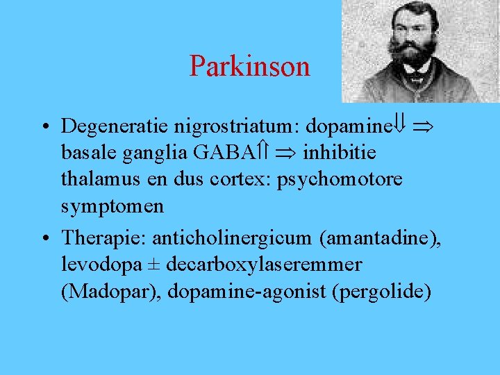 Parkinson • Degeneratie nigrostriatum: dopamine basale ganglia GABA inhibitie thalamus en dus cortex: psychomotore