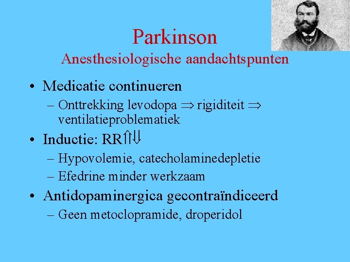 Parkinson Anesthesiologische aandachtspunten • Medicatie continueren – Onttrekking levodopa rigiditeit ventilatieproblematiek • Inductie: RR