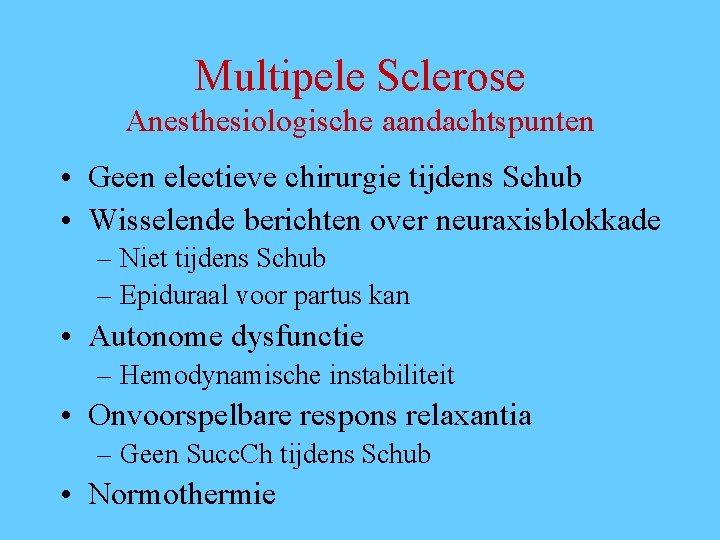 Multipele Sclerose Anesthesiologische aandachtspunten • Geen electieve chirurgie tijdens Schub • Wisselende berichten over