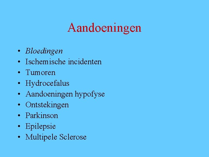 Aandoeningen • • • Bloedingen Ischemische incidenten Tumoren Hydrocefalus Aandoeningen hypofyse Ontstekingen Parkinson Epilepsie