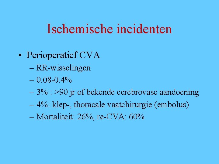 Ischemische incidenten • Perioperatief CVA – RR-wisselingen – 0. 08 -0. 4% – 3%