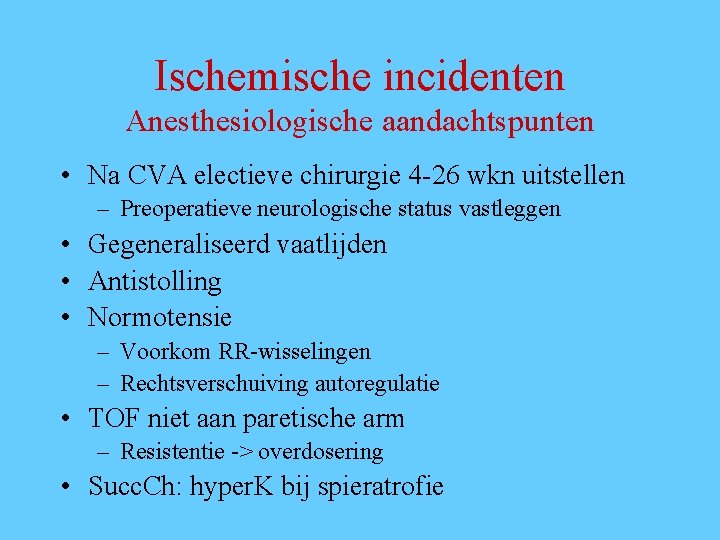 Ischemische incidenten Anesthesiologische aandachtspunten • Na CVA electieve chirurgie 4 -26 wkn uitstellen –