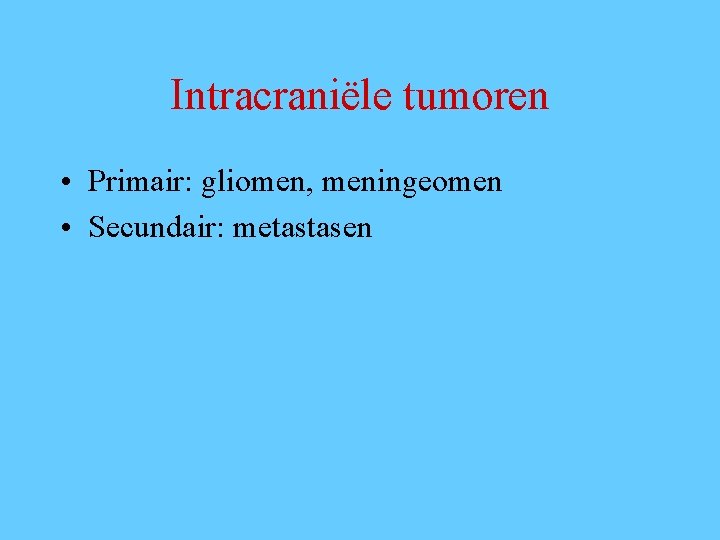 Intracraniële tumoren • Primair: gliomen, meningeomen • Secundair: metastasen 