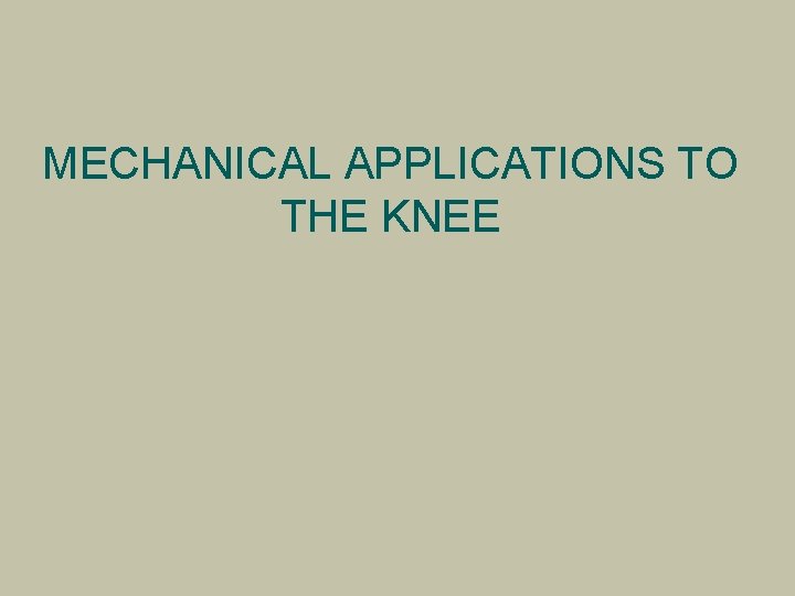 MECHANICAL APPLICATIONS TO THE KNEE 