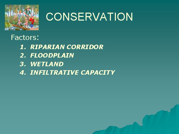 CONSERVATION Factors: 1. 2. 3. 4. RIPARIAN CORRIDOR FLOODPLAIN WETLAND INFILTRATIVE CAPACITY 