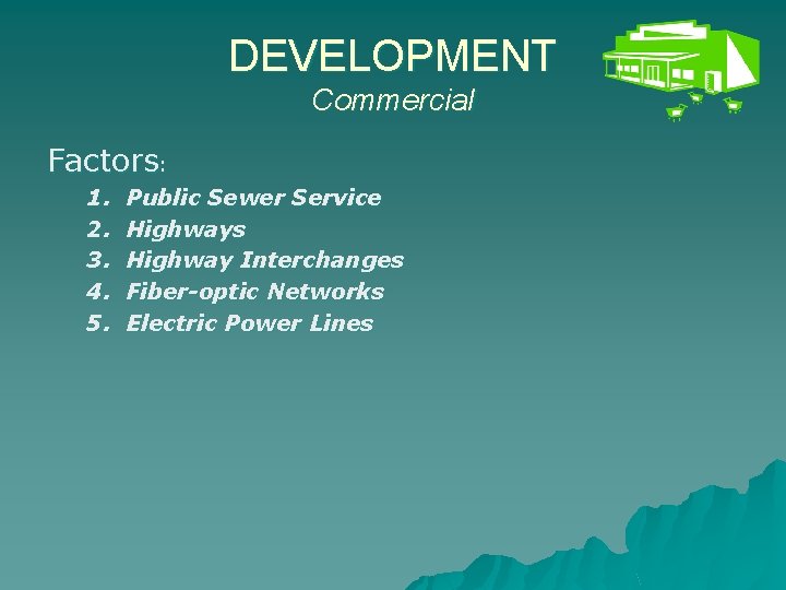 DEVELOPMENT Commercial Factors: 1. 2. 3. 4. 5. Public Sewer Service Highways Highway Interchanges