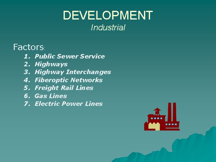 DEVELOPMENT Industrial Factors: 1. 2. 3. 4. 5. 6. 7. Public Sewer Service Highways