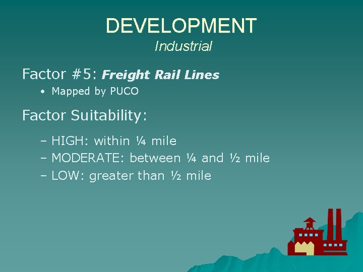 DEVELOPMENT Industrial Factor #5: Freight Rail Lines • Mapped by PUCO Factor Suitability: –
