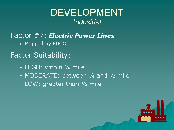 DEVELOPMENT Industrial Factor #7: Electric Power Lines • Mapped by PUCO Factor Suitability: –