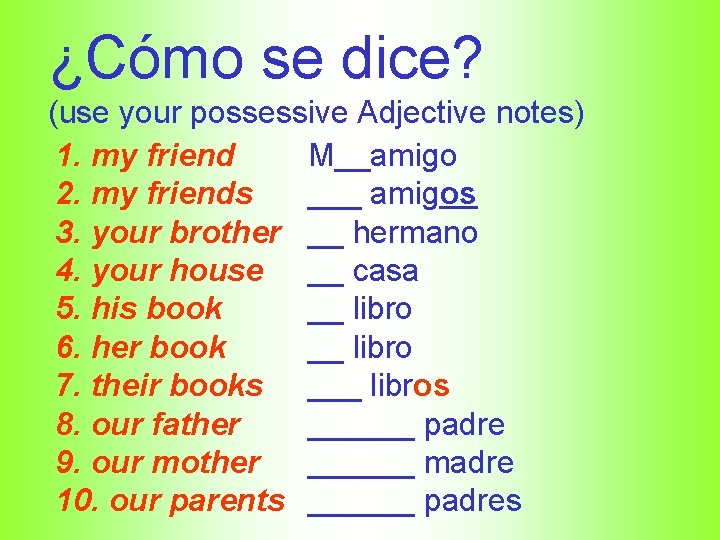 ¿Cómo se dice? (use your possessive Adjective notes) 1. my friend M__amigo 2. my