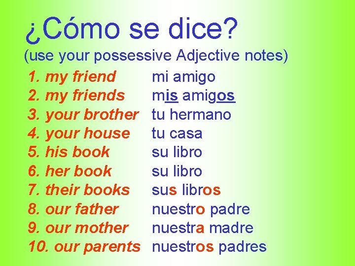¿Cómo se dice? (use your possessive Adjective notes) 1. my friend mi amigo 2.
