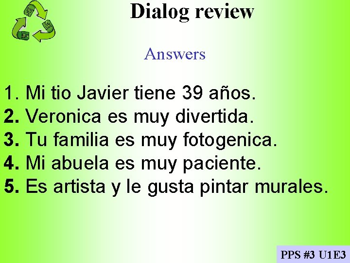 Dialog review Answers 1. Mi tio Javier tiene 39 años. 2. Veronica es muy