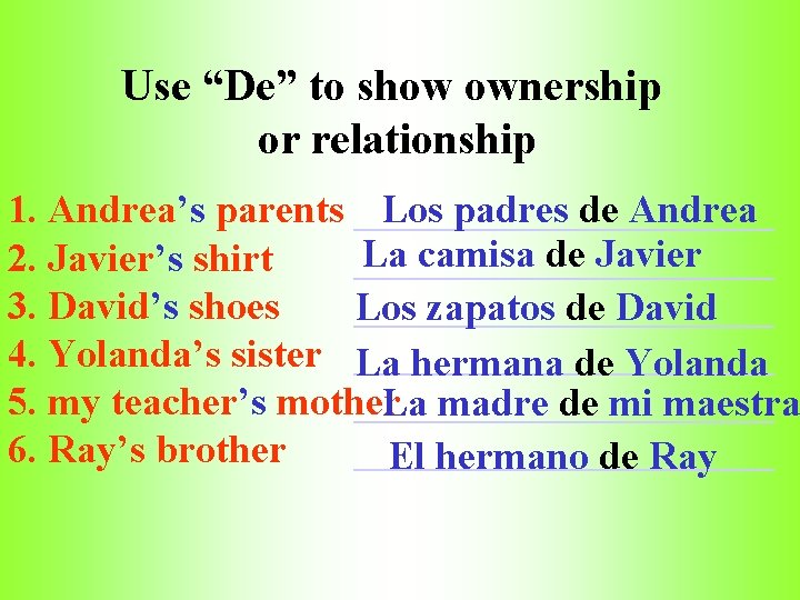Use “De” to show ownership or relationship 1. Andrea’s parents ___________ Los padres de
