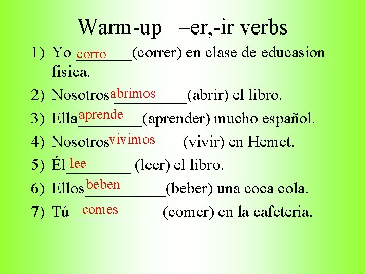 Warm-up –er, -ir verbs 1) Yo _______(correr) en clase de educasion corro fisica. abrimos