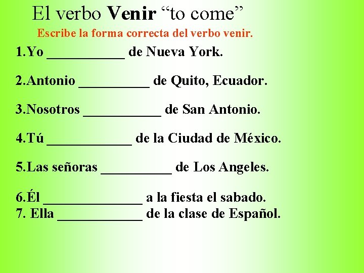 El verbo Venir “to come” Escribe la forma correcta del verbo venir. 1. Yo