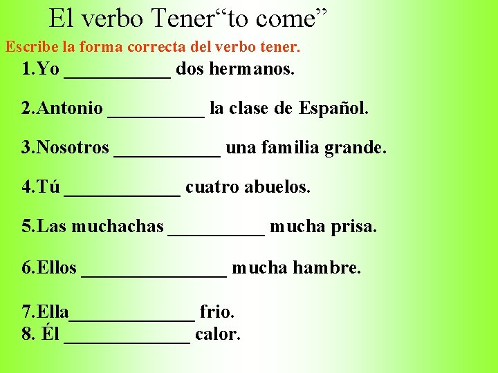 El verbo Tener“to come” Escribe la forma correcta del verbo tener. 1. Yo ______