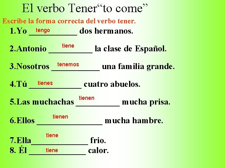 El verbo Tener“to come” Escribe la forma correcta del verbo tener. tengo 1. Yo