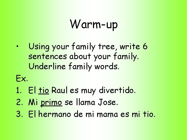 Warm-up • Using your family tree, write 6 sentences about your family. Underline family