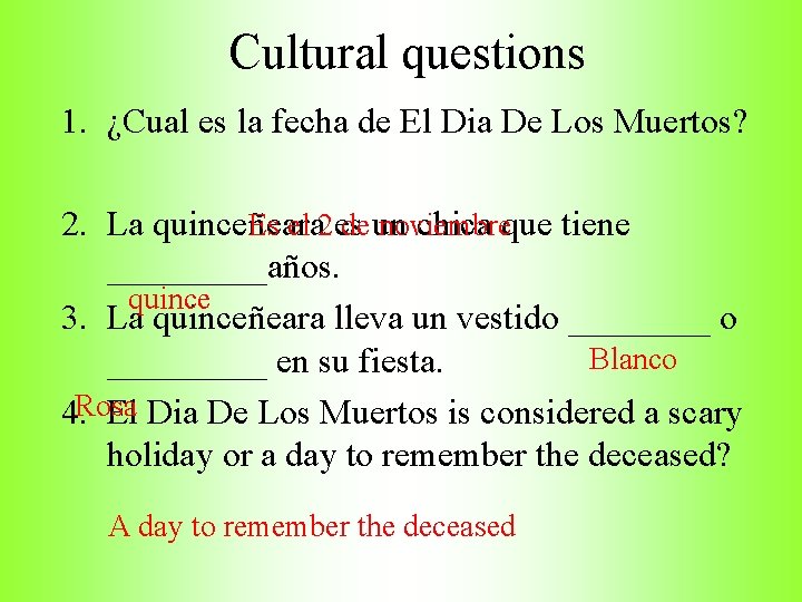 Cultural questions 1. ¿Cual es la fecha de El Dia De Los Muertos? Es