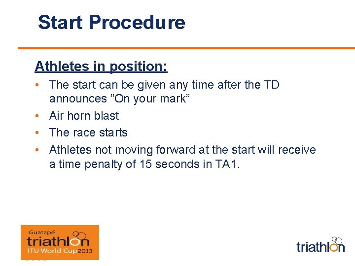 Start Procedure Athletes in position: • The start can be given any time after