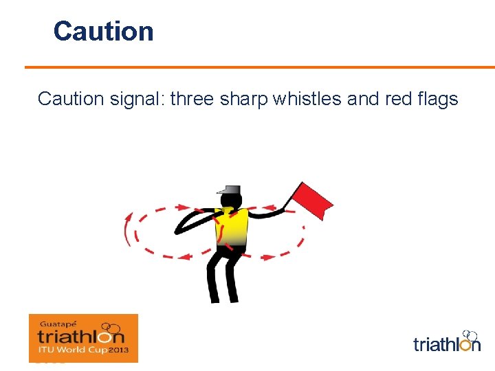 Caution signal: three sharp whistles and red flags <Insert Event Logo> 