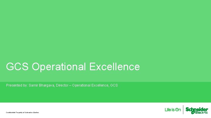 GCS Operational Excellence Presented by: Samir Bhargava, Director – Operational Excellence, GCS Confidential Property