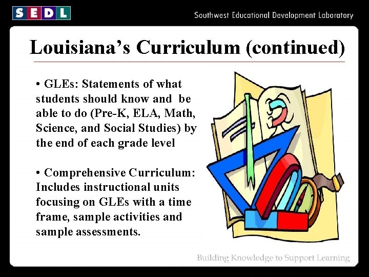 Louisiana’s Curriculum (continued) • GLEs: Statements of what students should know and be able