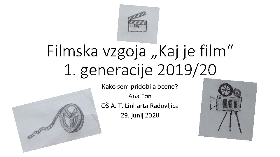 Filmska vzgoja „Kaj je film“ 1. generacije 2019/20 Kako sem pridobila ocene? Ana Fon Filmska vzgoja „Kaj je film“ 1. generacije 2019/20 Kako sem pridobila ocene? Ana Fon