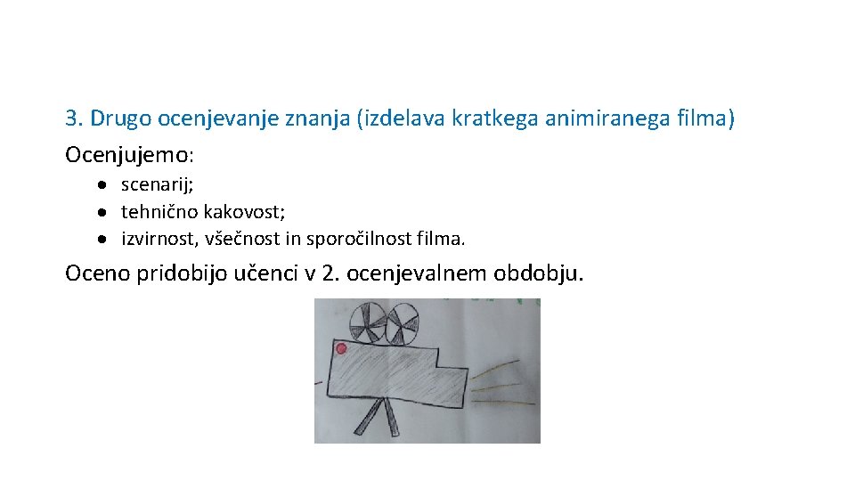 3. Drugo ocenjevanje znanja (izdelava kratkega animiranega filma) Ocenjujemo: scenarij; tehnično kakovost; izvirnost, všečnost 3. Drugo ocenjevanje znanja (izdelava kratkega animiranega filma) Ocenjujemo: scenarij; tehnično kakovost; izvirnost, všečnost