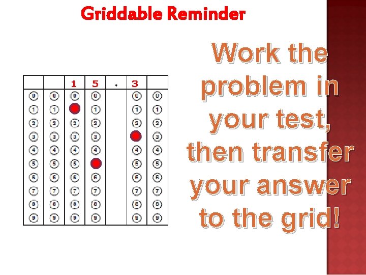 Griddable Reminder 1 5 3 Work the problem in your test, then transfer your