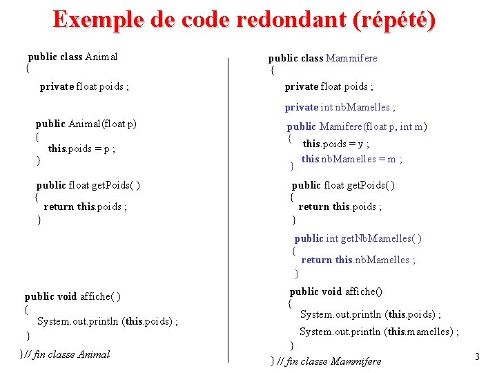 Exemple de code redondant (répété) public class Animal { private float poids ; public