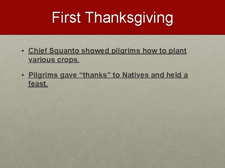 First Thanksgiving • Chief Squanto showed pilgrims how to plant various crops. • Pilgrims