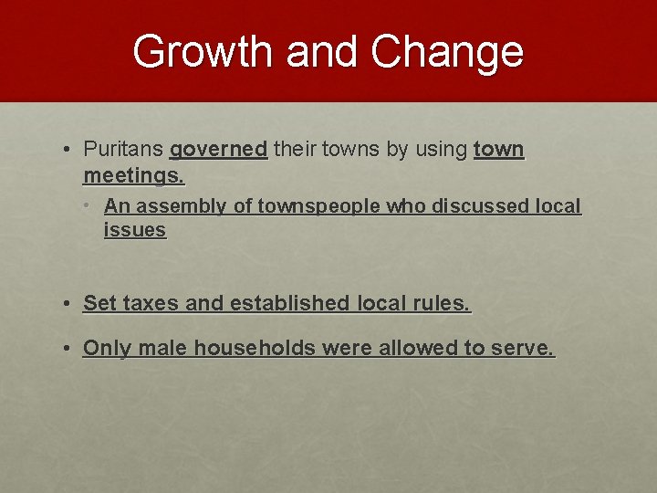 Growth and Change • Puritans governed their towns by using town meetings. • An