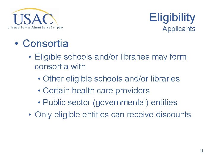 Eligibility Universal Service Administrative Company Applicants • Consortia • Eligible schools and/or libraries may