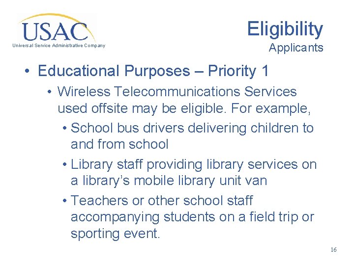 Eligibility Universal Service Administrative Company Applicants • Educational Purposes – Priority 1 • Wireless