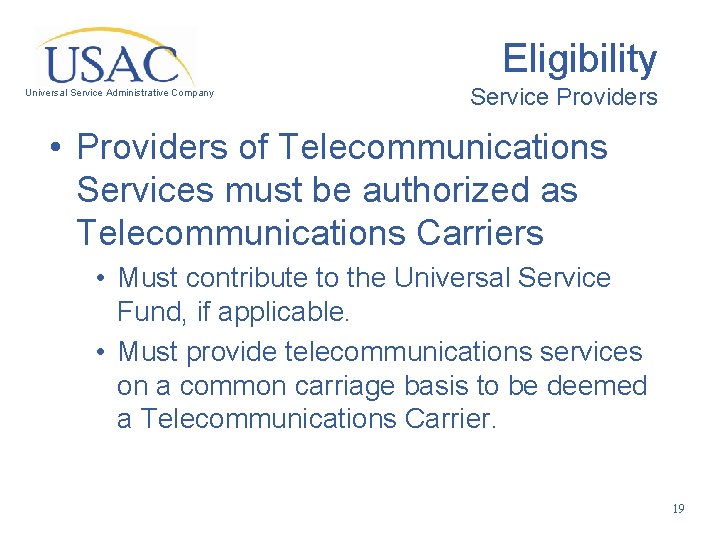 Eligibility Universal Service Administrative Company Service Providers • Providers of Telecommunications Services must be