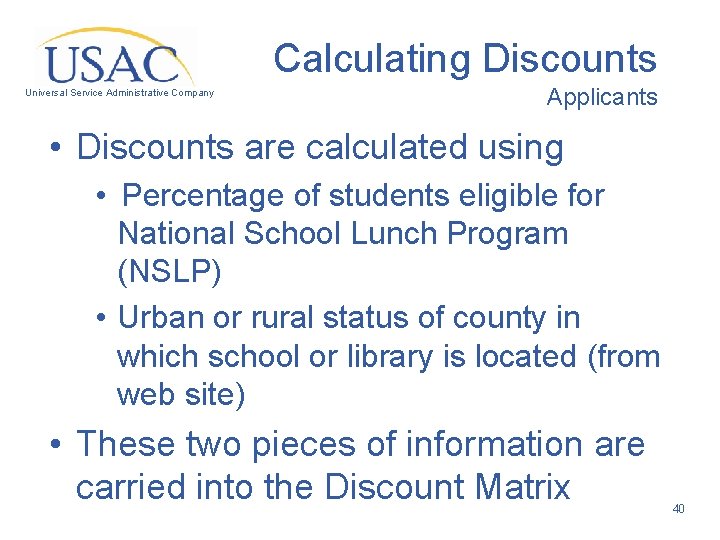 Calculating Discounts Universal Service Administrative Company Applicants • Discounts are calculated using • Percentage