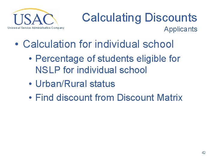 Calculating Discounts Universal Service Administrative Company Applicants • Calculation for individual school • Percentage