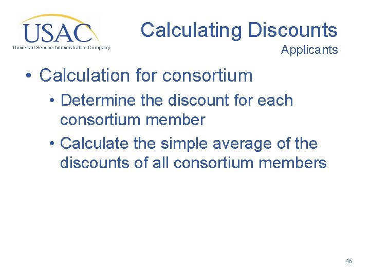 Calculating Discounts Universal Service Administrative Company Applicants • Calculation for consortium • Determine the