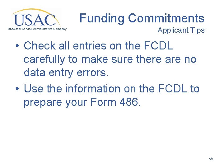 Funding Commitments Universal Service Administrative Company Applicant Tips • Check all entries on the
