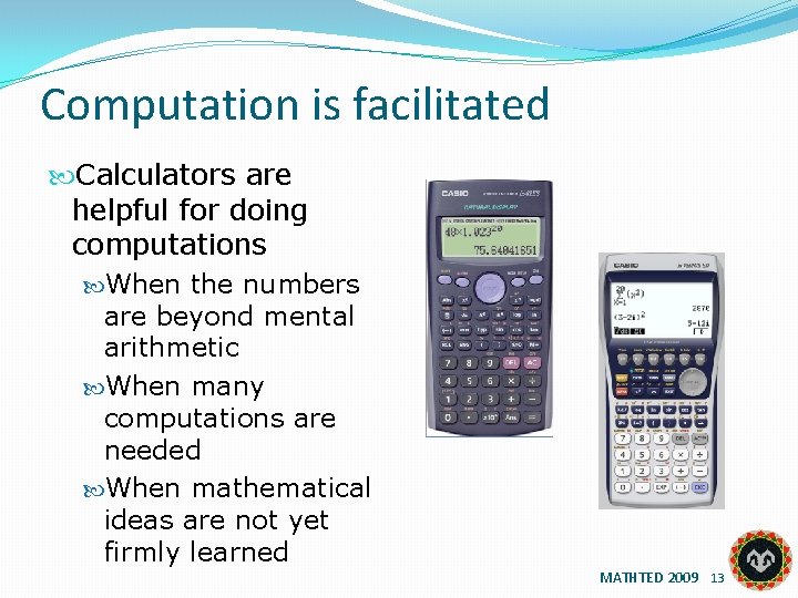Computation is facilitated Calculators are helpful for doing computations When the numbers are beyond