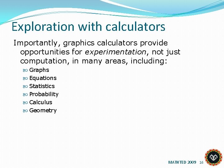 Exploration with calculators Importantly, graphics calculators provide opportunities for experimentation, not just computation, in