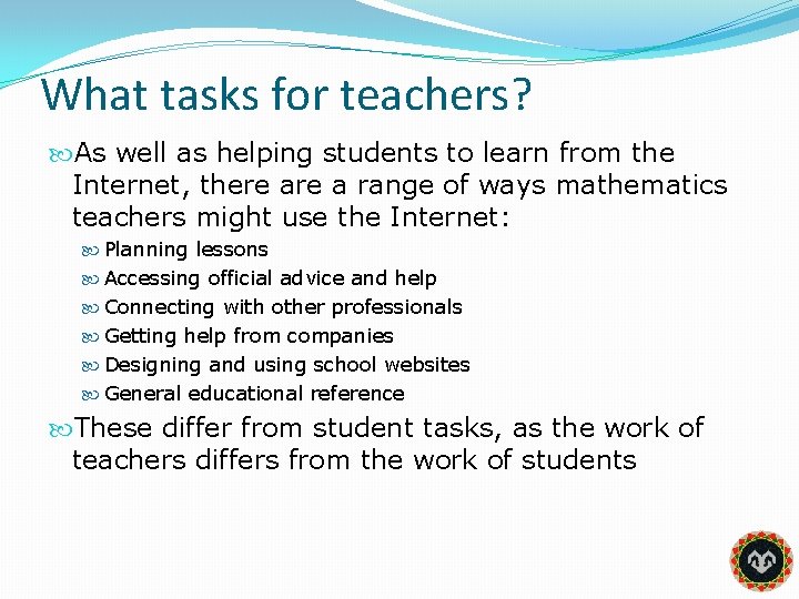 What tasks for teachers? As well as helping students to learn from the Internet,