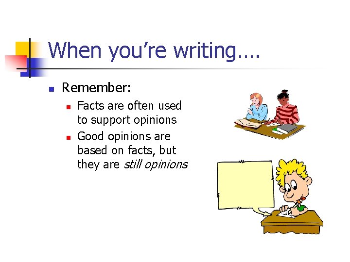 When you’re writing…. n Remember: n n Facts are often used to support opinions
