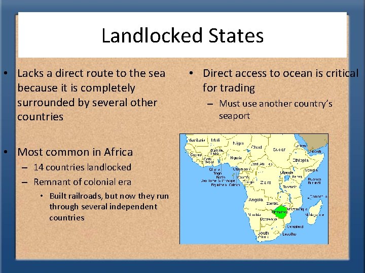 Landlocked States • Lacks a direct route to the sea because it is completely