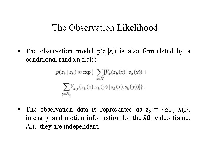 The Observation Likelihood • The observation model p(zk|sk) is also formulated by a conditional