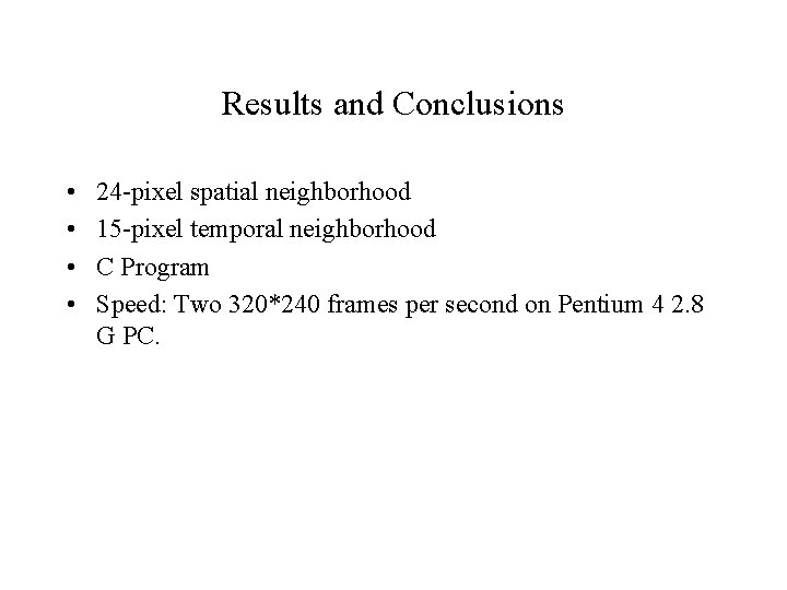 Results and Conclusions • • 24 -pixel spatial neighborhood 15 -pixel temporal neighborhood C