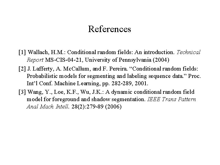 References [1] Wallach, H. M. : Conditional random fields: An introduction. Technical Report MS-CIS-04