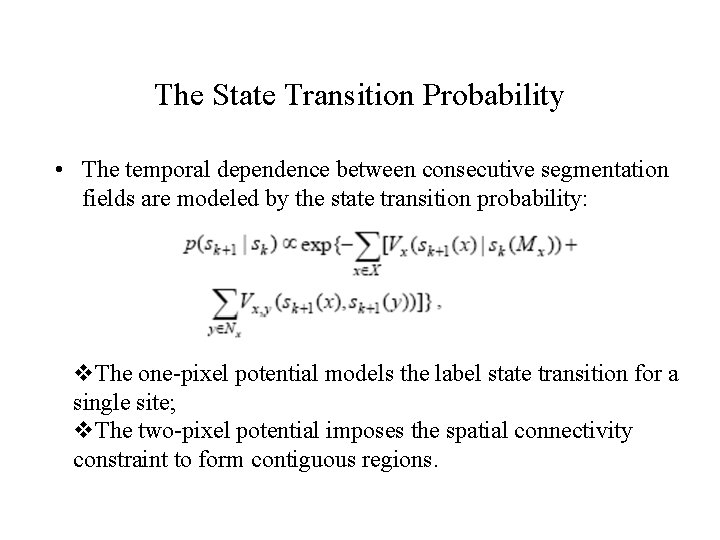 The State Transition Probability • The temporal dependence between consecutive segmentation fields are modeled